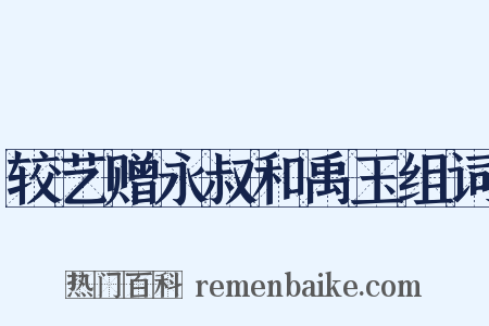较艺赠永叔和禹玉组词是什么意思的图片
